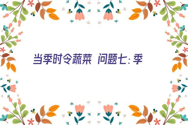 当季时令蔬菜 问题七：季节性的蔬菜和水果各有哪些？